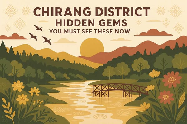Chirang District Hidden Gems- You Must See These Now